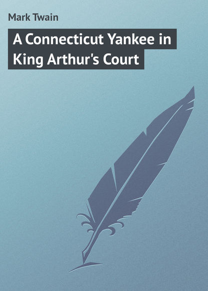 Скачать книгу A Connecticut Yankee in King Arthur&apos;s Court