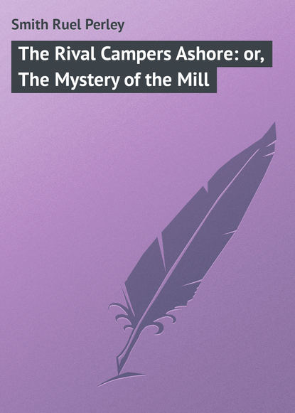 The Rival Campers Ashore: or, The Mystery of the Mill