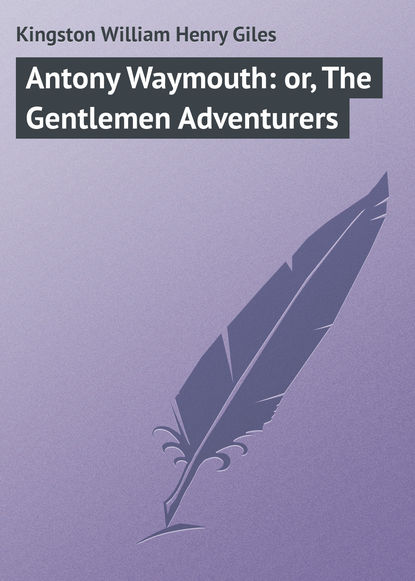 Скачать книгу Antony Waymouth: or, The Gentlemen Adventurers