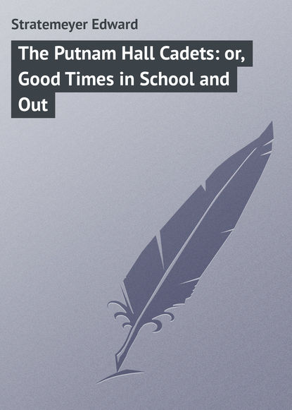 Скачать книгу The Putnam Hall Cadets: or, Good Times in School and Out