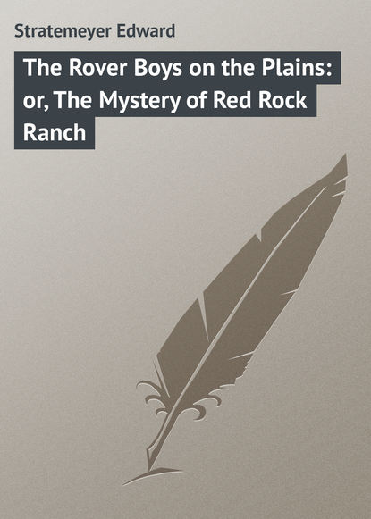 Скачать книгу The Rover Boys on the Plains: or, The Mystery of Red Rock Ranch