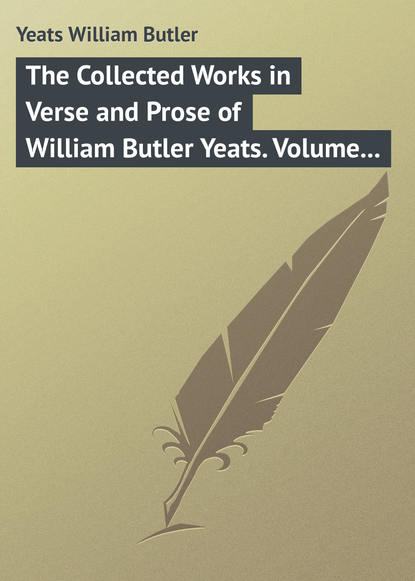 Скачать книгу The Collected Works in Verse and Prose of William Butler Yeats. Volume 3 of 8. The Countess Cathleen. The Land of Heart&apos;s Desire. The Unicorn from the Stars