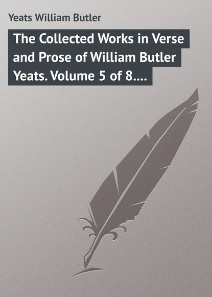 Скачать книгу The Collected Works in Verse and Prose of William Butler Yeats. Volume 5 of 8. The Celtic Twilight and Stories of Red Hanrahan