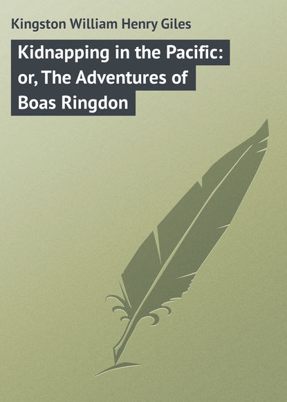 Скачать книгу Kidnapping in the Pacific: or, The Adventures of Boas Ringdon