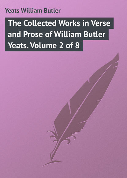 Скачать книгу The Collected Works in Verse and Prose of William Butler Yeats. Volume 2 of 8