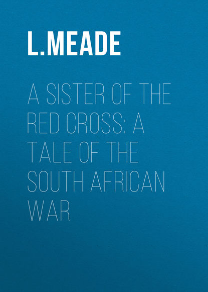 Скачать книгу A Sister of the Red Cross: A Tale of the South African War