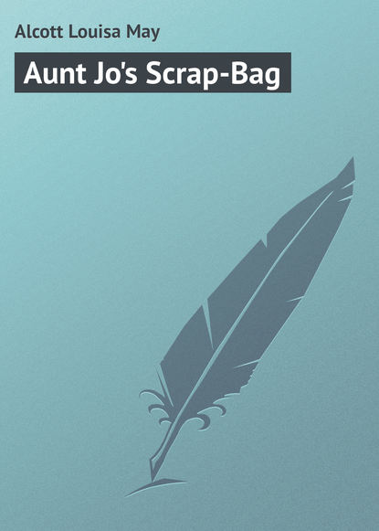 Скачать книгу Aunt Jo&apos;s Scrap-Bag