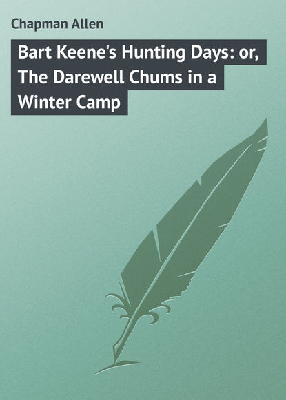 Скачать книгу Bart Keene&apos;s Hunting Days: or, The Darewell Chums in a Winter Camp