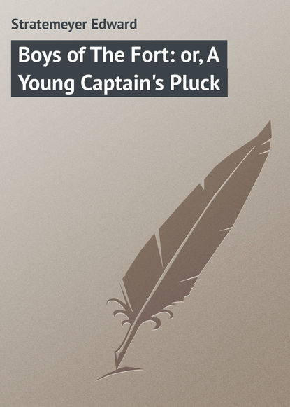 Скачать книгу Boys of The Fort: or, A Young Captain&apos;s Pluck