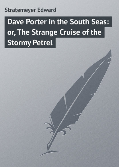 Скачать книгу Dave Porter in the South Seas: or, The Strange Cruise of the Stormy Petrel