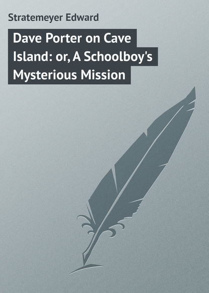 Dave Porter on Cave Island: or, A Schoolboy&apos;s Mysterious Mission