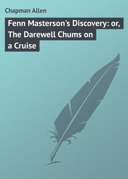 Скачать книгу Fenn Masterson&apos;s Discovery: or, The Darewell Chums on a Cruise