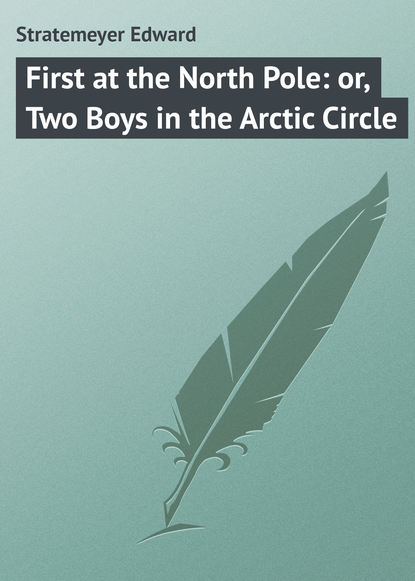Скачать книгу First at the North Pole: or, Two Boys in the Arctic Circle
