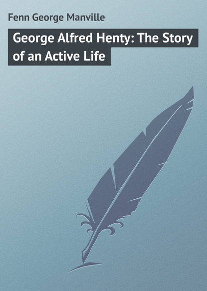 Скачать книгу George Alfred Henty: The Story of an Active Life