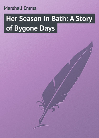Скачать книгу Her Season in Bath: A Story of Bygone Days