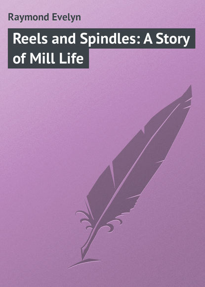 Скачать книгу Reels and Spindles: A Story of Mill Life