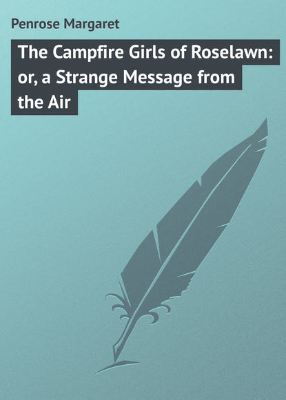 Скачать книгу The Campfire Girls of Roselawn: or, a Strange Message from the Air