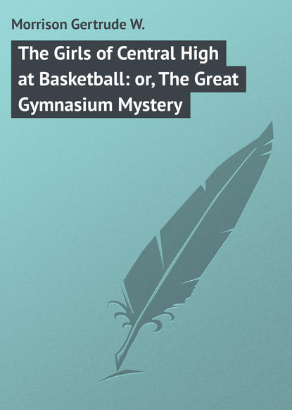 Скачать книгу The Girls of Central High at Basketball: or, The Great Gymnasium Mystery