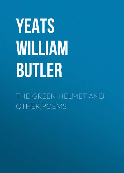 Скачать книгу The Green Helmet and Other Poems