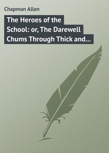 The Heroes of the School: or, The Darewell Chums Through Thick and Thin