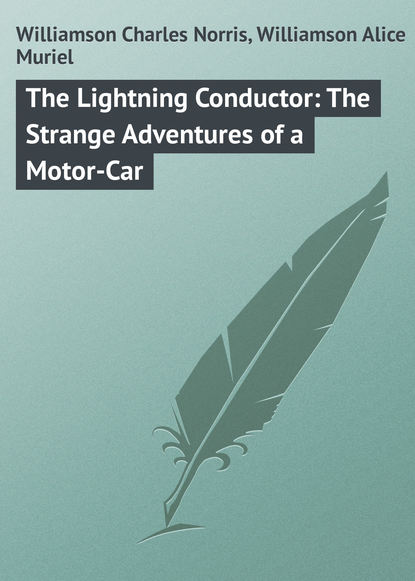 Скачать книгу The Lightning Conductor: The Strange Adventures of a Motor-Car
