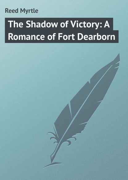 Скачать книгу The Shadow of Victory: A Romance of Fort Dearborn