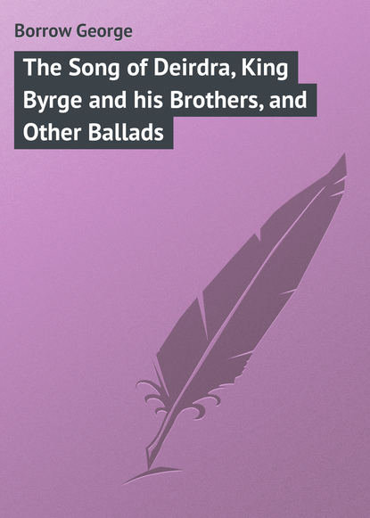 Скачать книгу The Song of Deirdra, King Byrge and his Brothers, and Other Ballads