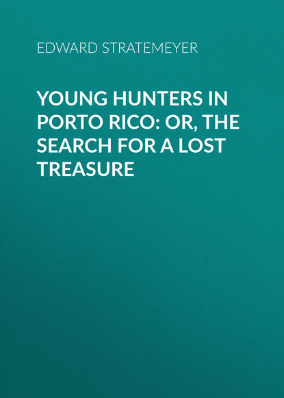 Скачать книгу Young Hunters in Porto Rico: or, The Search for a Lost Treasure