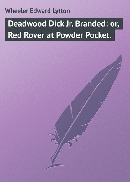 Скачать книгу Deadwood Dick Jr. Branded: or, Red Rover at Powder Pocket.