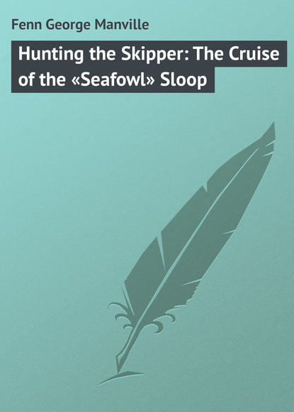Скачать книгу Hunting the Skipper: The Cruise of the «Seafowl» Sloop