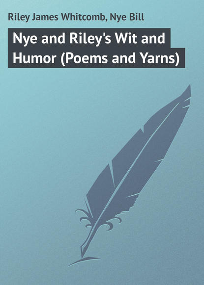 Скачать книгу Nye and Riley&apos;s Wit and Humor (Poems and Yarns)