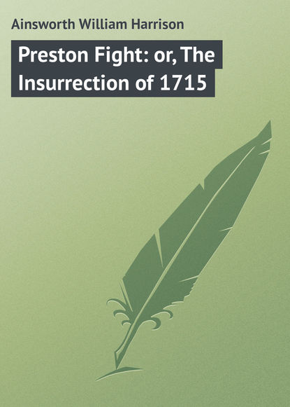 Скачать книгу Preston Fight: or, The Insurrection of 1715