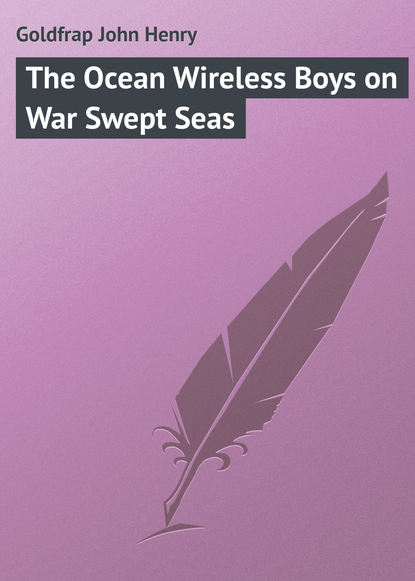 Скачать книгу The Ocean Wireless Boys on War Swept Seas