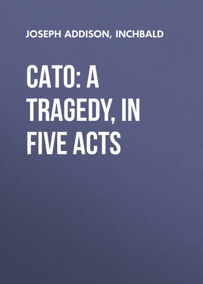 Скачать книгу Cato: A Tragedy, in Five Acts