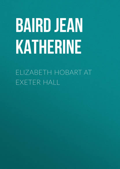 Скачать книгу Elizabeth Hobart at Exeter Hall