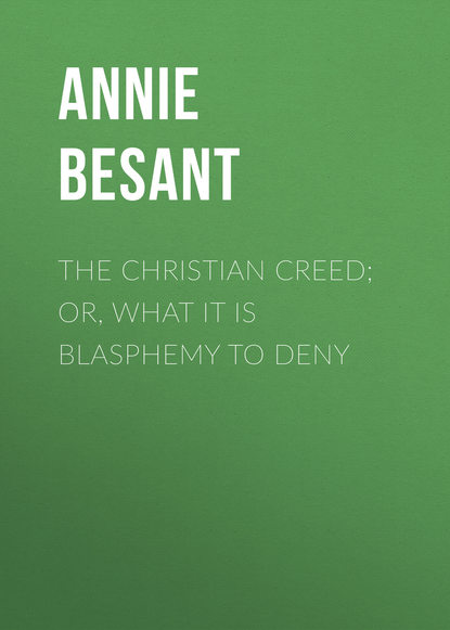 Скачать книгу The Christian Creed; or, What it is Blasphemy to Deny
