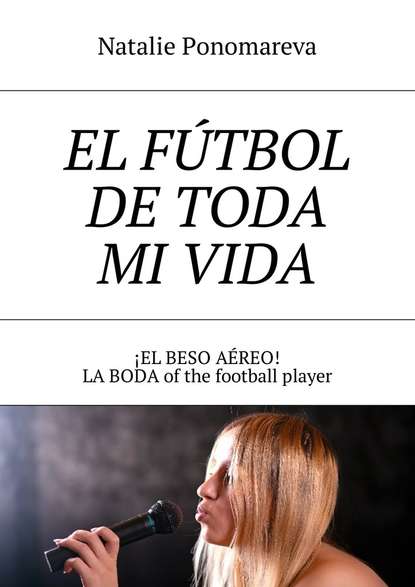 Скачать книгу El fútbol de toda mi vida. ¡El beso aéreo! La boda of the football player