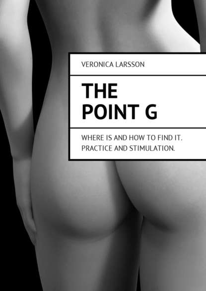 Скачать книгу The point G. Where is and how to find it. Practice and stimulation