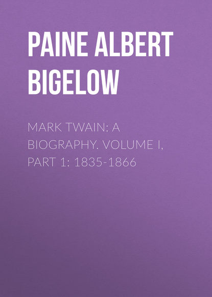 Скачать книгу Mark Twain: A Biography. Volume I, Part 1: 1835-1866