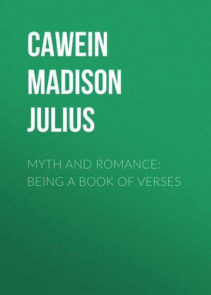 Скачать книгу Myth and Romance: Being a Book of Verses