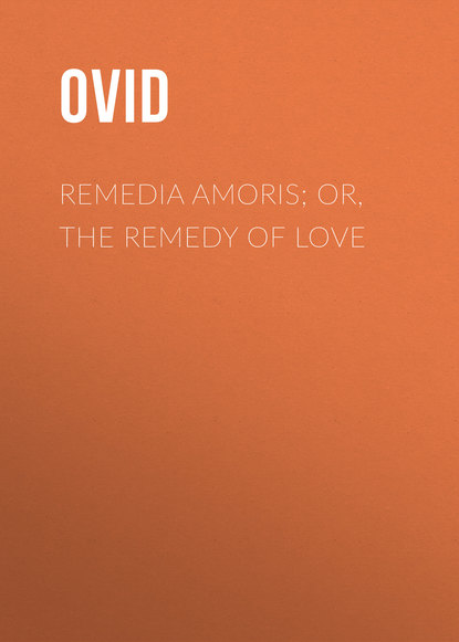 Скачать книгу Remedia Amoris; or, The Remedy of Love