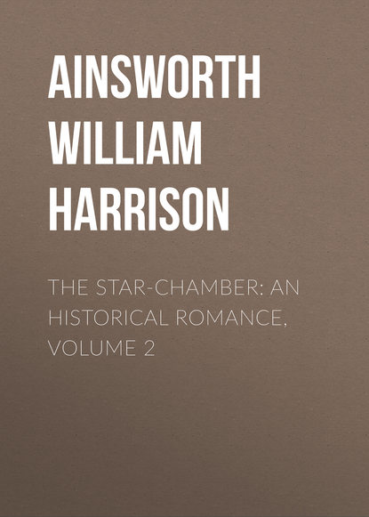 The Star-Chamber: An Historical Romance, Volume 2