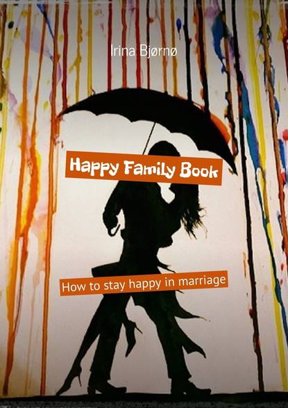 Скачать книгу Happy Family Book. How to stay happy in marriage