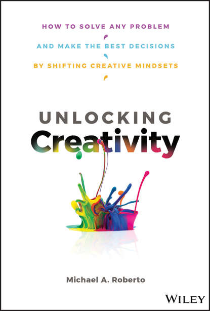 Скачать книгу Unlocking Creativity. How to Solve Any Problem and Make the Best Decisions by Shifting Creative Mindsets