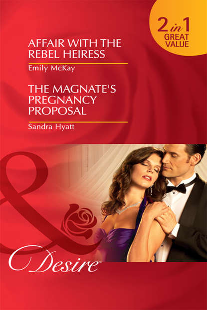 Скачать книгу Affair with the Rebel Heiress / The Magnate's Pregnancy Proposal: Affair with the Rebel Heiress / The Magnate's Pregnancy Proposal