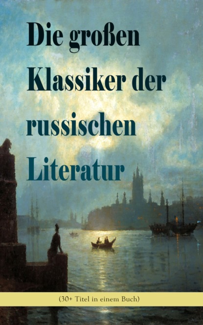 Скачать книгу Die großen Klassiker der russischen Literatur (30+ Titel in einem Buch)