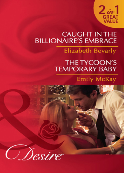 Скачать книгу Caught in the Billionaire's Embrace / The Tycoon's Temporary Baby