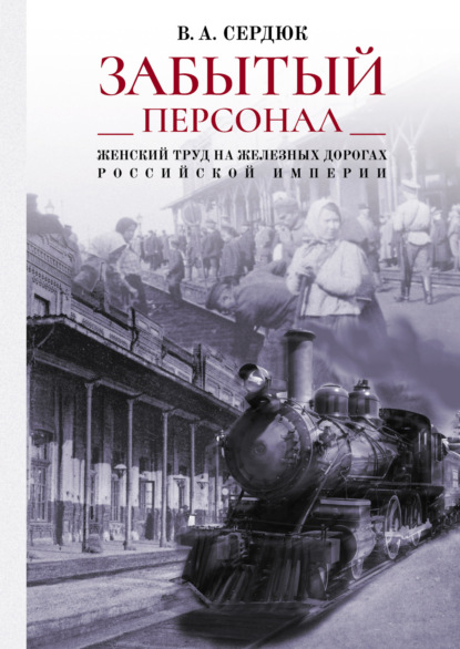 Скачать книгу «Забытый персонал»: женский труд на железных дорогах Российской империи