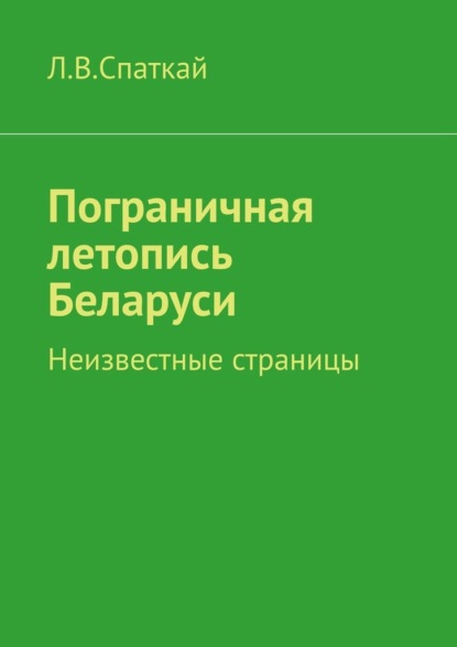 Скачать книгу Пограничная летопись Беларуси. Неизвестные страницы