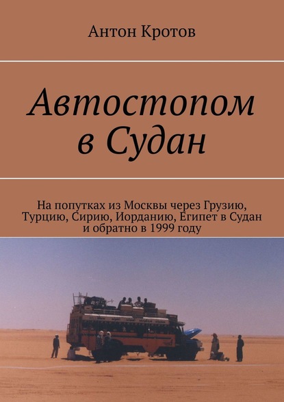 Скачать книгу Автостопом в Судан. На попутках из Москвы через Грузию, Турцию, Сирию, Иорданию, Египет в Судан и обратно в 1999 году